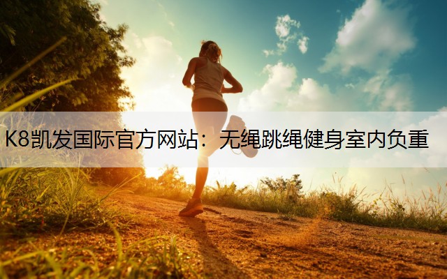 K8凯发国际官方网站：无绳跳绳健身室内负重
