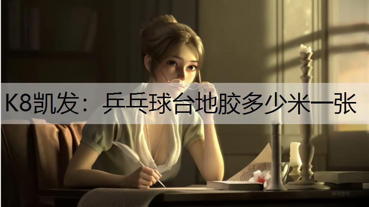 K8凯发：乒乓球台地胶多少米一张