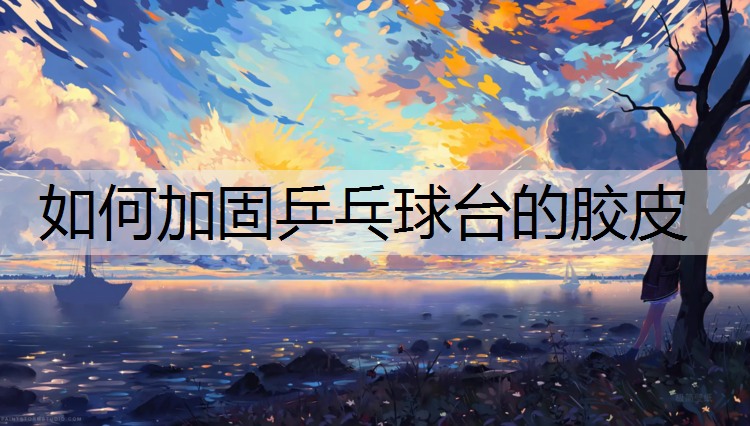 如何加固乒乓球台的胶皮