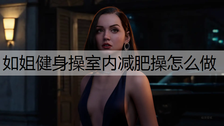 如姐健身操室内减肥操怎么做