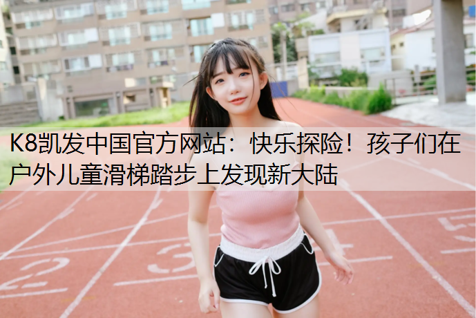 快乐探险！孩子们在户外儿童滑梯踏步上发现新大陆